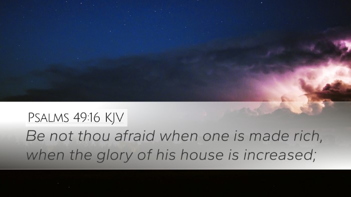 Psalms 49:16 Bible Commentary